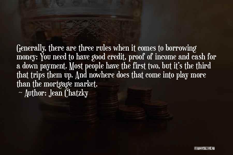 Jean Chatzky Quotes: Generally, There Are Three Rules When It Comes To Borrowing Money: You Need To Have Good Credit, Proof Of Income