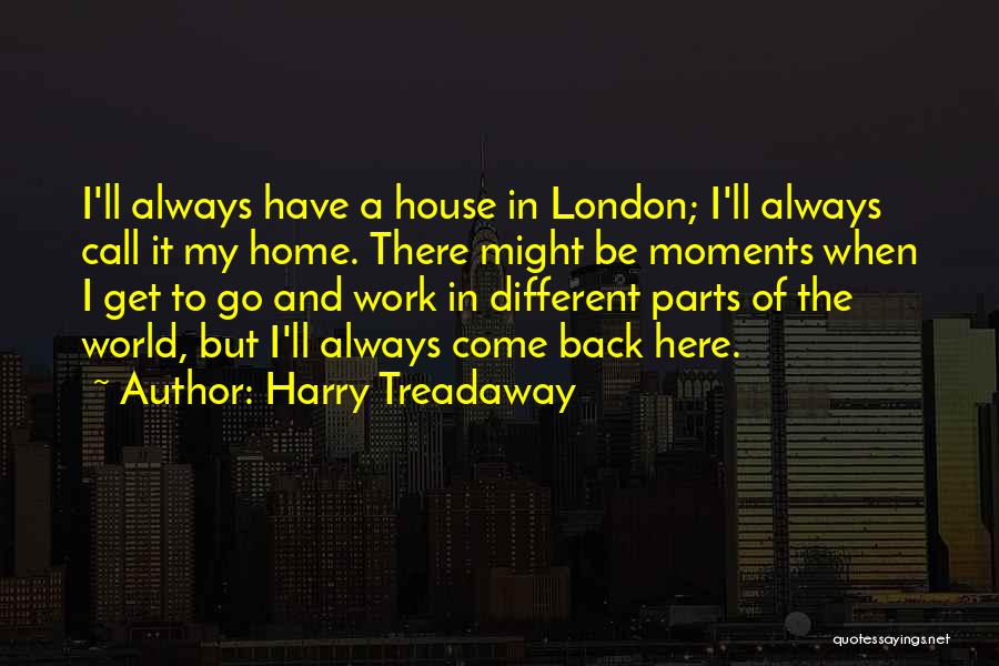 Harry Treadaway Quotes: I'll Always Have A House In London; I'll Always Call It My Home. There Might Be Moments When I Get