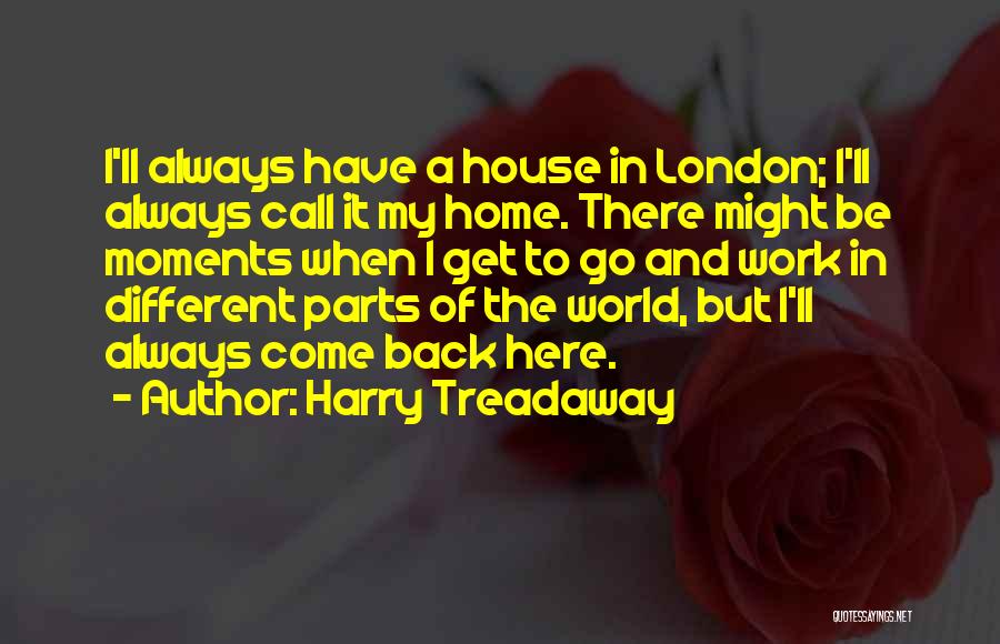 Harry Treadaway Quotes: I'll Always Have A House In London; I'll Always Call It My Home. There Might Be Moments When I Get