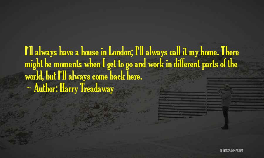 Harry Treadaway Quotes: I'll Always Have A House In London; I'll Always Call It My Home. There Might Be Moments When I Get
