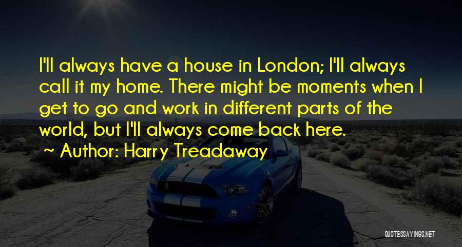 Harry Treadaway Quotes: I'll Always Have A House In London; I'll Always Call It My Home. There Might Be Moments When I Get