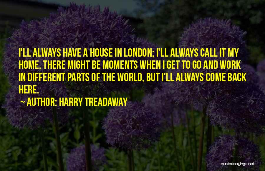 Harry Treadaway Quotes: I'll Always Have A House In London; I'll Always Call It My Home. There Might Be Moments When I Get