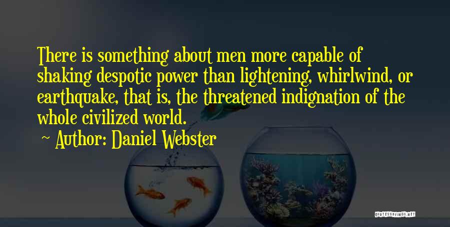 Daniel Webster Quotes: There Is Something About Men More Capable Of Shaking Despotic Power Than Lightening, Whirlwind, Or Earthquake, That Is, The Threatened