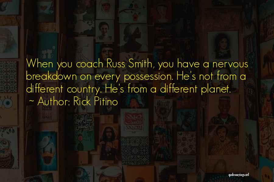 Rick Pitino Quotes: When You Coach Russ Smith, You Have A Nervous Breakdown On Every Possession. He's Not From A Different Country. He's