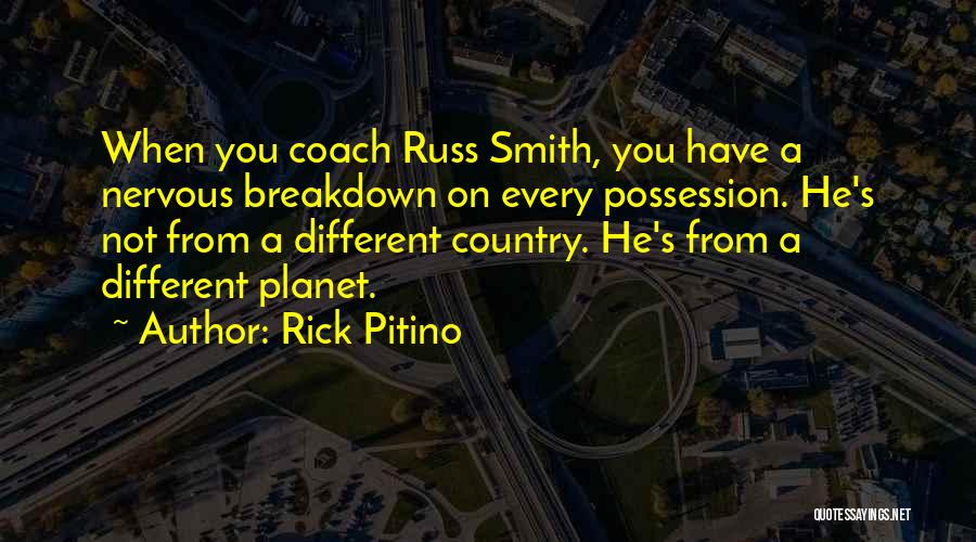 Rick Pitino Quotes: When You Coach Russ Smith, You Have A Nervous Breakdown On Every Possession. He's Not From A Different Country. He's