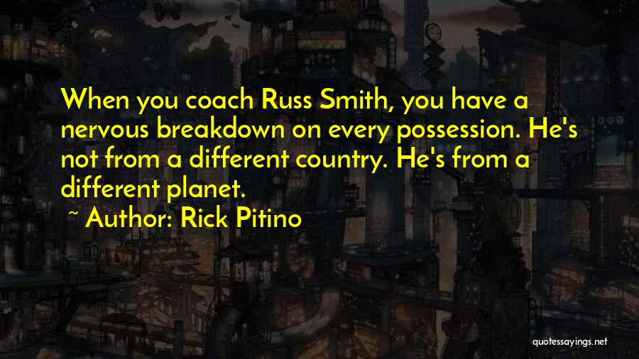 Rick Pitino Quotes: When You Coach Russ Smith, You Have A Nervous Breakdown On Every Possession. He's Not From A Different Country. He's