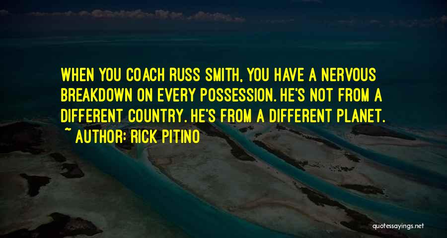 Rick Pitino Quotes: When You Coach Russ Smith, You Have A Nervous Breakdown On Every Possession. He's Not From A Different Country. He's