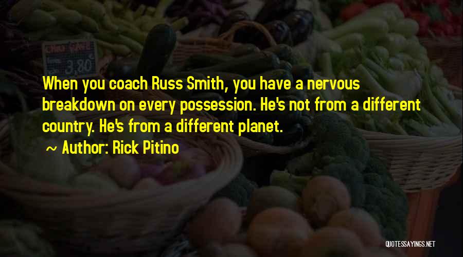 Rick Pitino Quotes: When You Coach Russ Smith, You Have A Nervous Breakdown On Every Possession. He's Not From A Different Country. He's