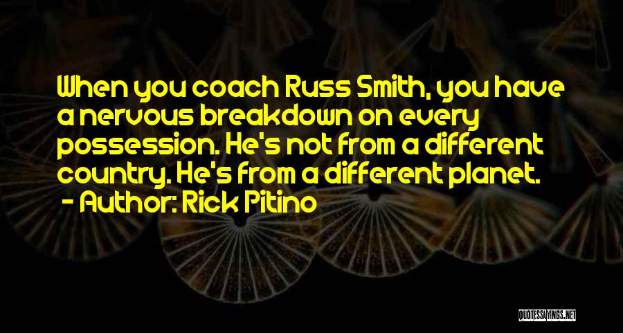 Rick Pitino Quotes: When You Coach Russ Smith, You Have A Nervous Breakdown On Every Possession. He's Not From A Different Country. He's
