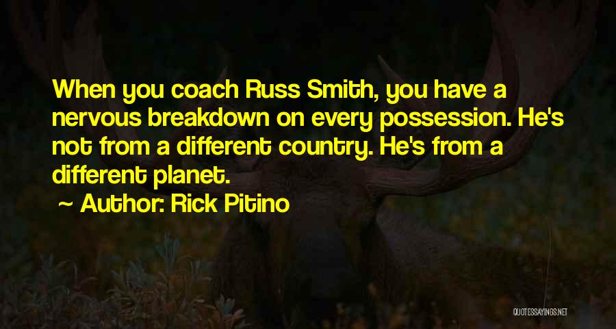 Rick Pitino Quotes: When You Coach Russ Smith, You Have A Nervous Breakdown On Every Possession. He's Not From A Different Country. He's
