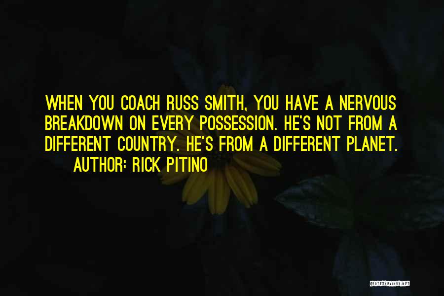 Rick Pitino Quotes: When You Coach Russ Smith, You Have A Nervous Breakdown On Every Possession. He's Not From A Different Country. He's