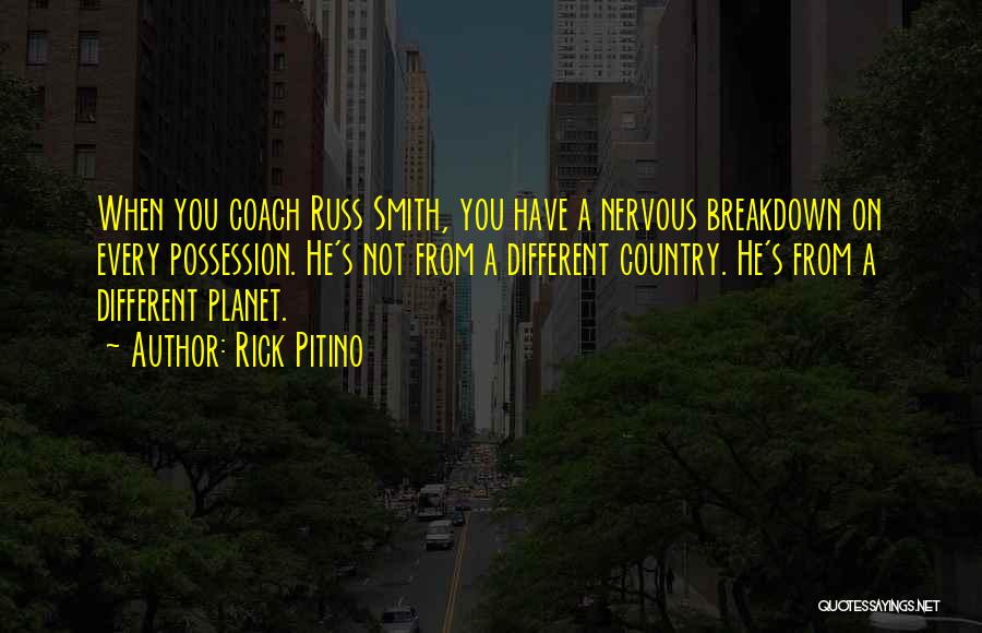 Rick Pitino Quotes: When You Coach Russ Smith, You Have A Nervous Breakdown On Every Possession. He's Not From A Different Country. He's