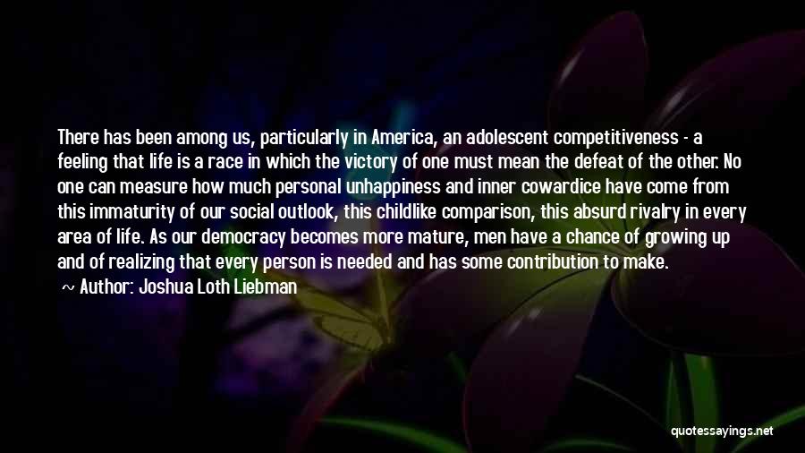 Joshua Loth Liebman Quotes: There Has Been Among Us, Particularly In America, An Adolescent Competitiveness - A Feeling That Life Is A Race In