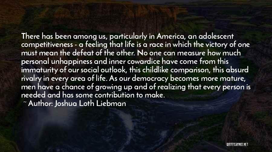 Joshua Loth Liebman Quotes: There Has Been Among Us, Particularly In America, An Adolescent Competitiveness - A Feeling That Life Is A Race In