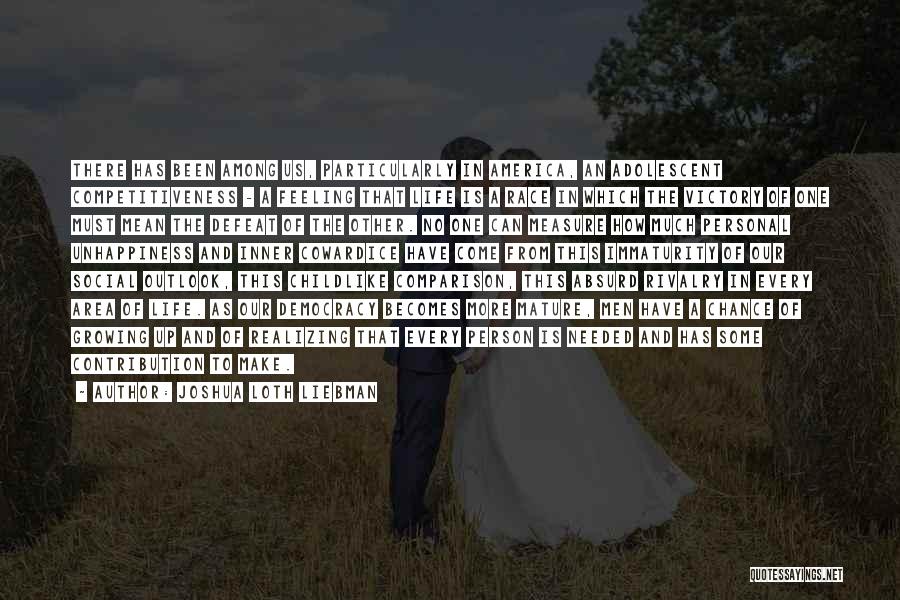 Joshua Loth Liebman Quotes: There Has Been Among Us, Particularly In America, An Adolescent Competitiveness - A Feeling That Life Is A Race In
