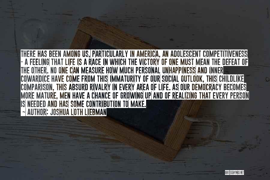 Joshua Loth Liebman Quotes: There Has Been Among Us, Particularly In America, An Adolescent Competitiveness - A Feeling That Life Is A Race In