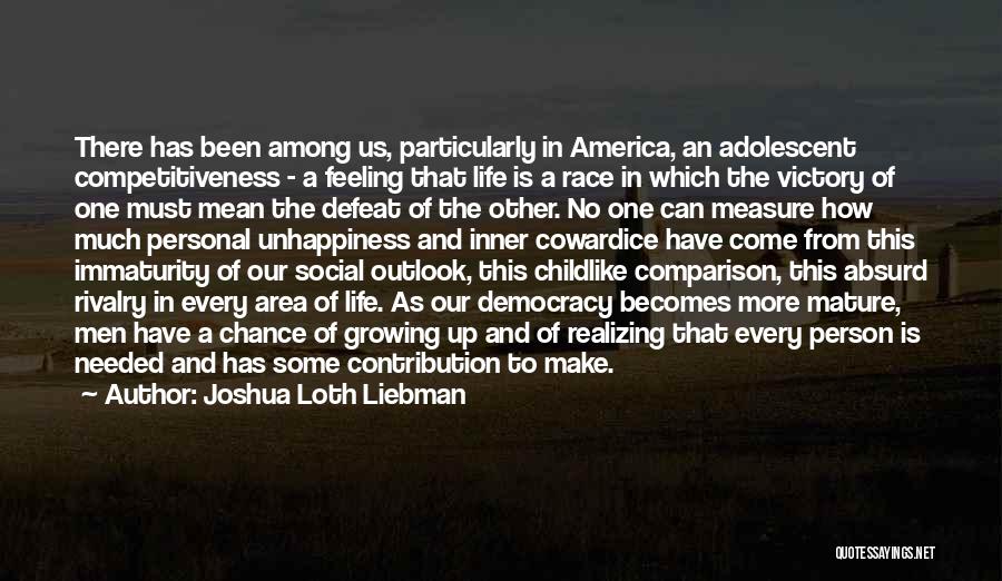 Joshua Loth Liebman Quotes: There Has Been Among Us, Particularly In America, An Adolescent Competitiveness - A Feeling That Life Is A Race In