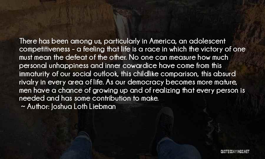 Joshua Loth Liebman Quotes: There Has Been Among Us, Particularly In America, An Adolescent Competitiveness - A Feeling That Life Is A Race In