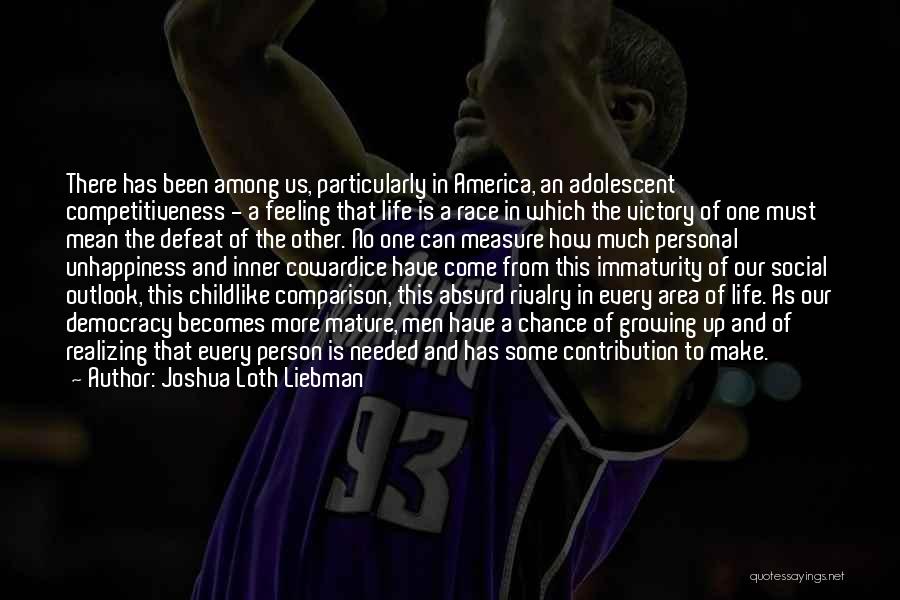 Joshua Loth Liebman Quotes: There Has Been Among Us, Particularly In America, An Adolescent Competitiveness - A Feeling That Life Is A Race In