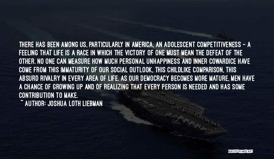 Joshua Loth Liebman Quotes: There Has Been Among Us, Particularly In America, An Adolescent Competitiveness - A Feeling That Life Is A Race In