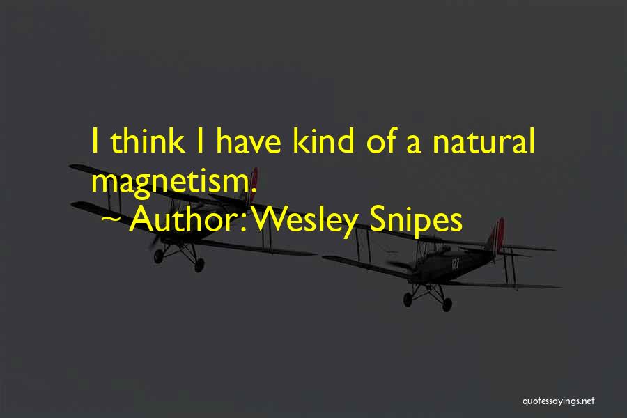 Wesley Snipes Quotes: I Think I Have Kind Of A Natural Magnetism.