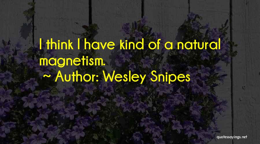 Wesley Snipes Quotes: I Think I Have Kind Of A Natural Magnetism.