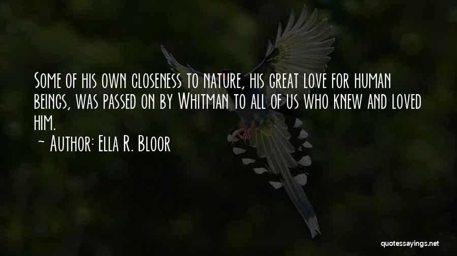 Ella R. Bloor Quotes: Some Of His Own Closeness To Nature, His Great Love For Human Beings, Was Passed On By Whitman To All