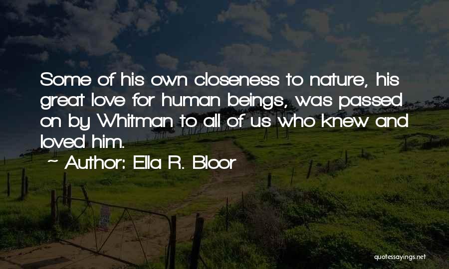 Ella R. Bloor Quotes: Some Of His Own Closeness To Nature, His Great Love For Human Beings, Was Passed On By Whitman To All