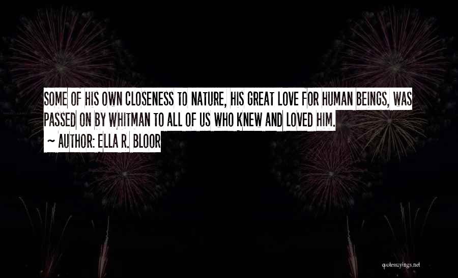 Ella R. Bloor Quotes: Some Of His Own Closeness To Nature, His Great Love For Human Beings, Was Passed On By Whitman To All