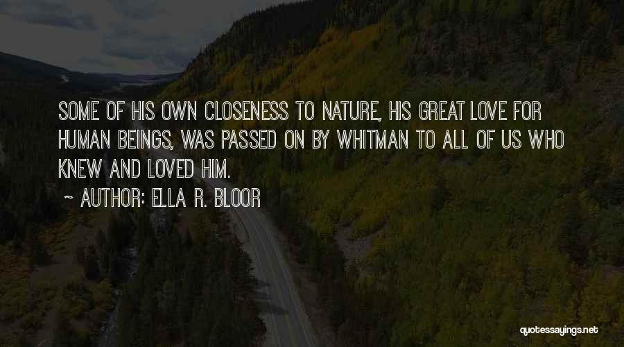 Ella R. Bloor Quotes: Some Of His Own Closeness To Nature, His Great Love For Human Beings, Was Passed On By Whitman To All