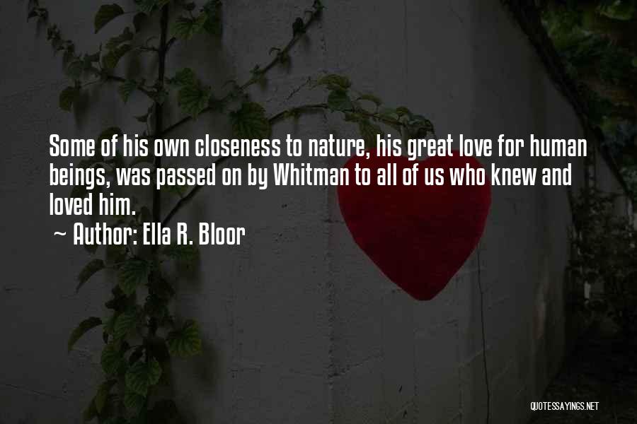 Ella R. Bloor Quotes: Some Of His Own Closeness To Nature, His Great Love For Human Beings, Was Passed On By Whitman To All