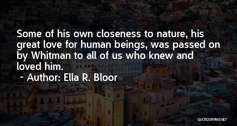 Ella R. Bloor Quotes: Some Of His Own Closeness To Nature, His Great Love For Human Beings, Was Passed On By Whitman To All