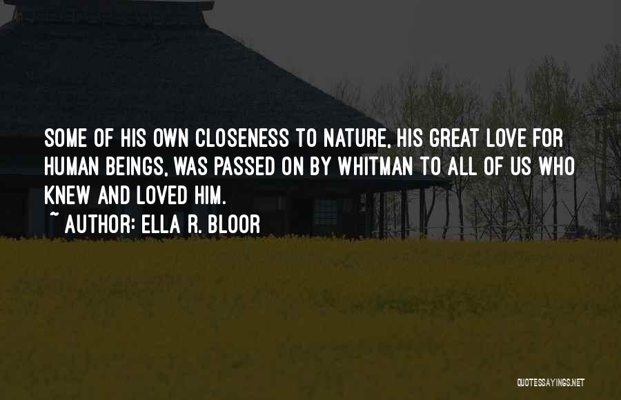 Ella R. Bloor Quotes: Some Of His Own Closeness To Nature, His Great Love For Human Beings, Was Passed On By Whitman To All