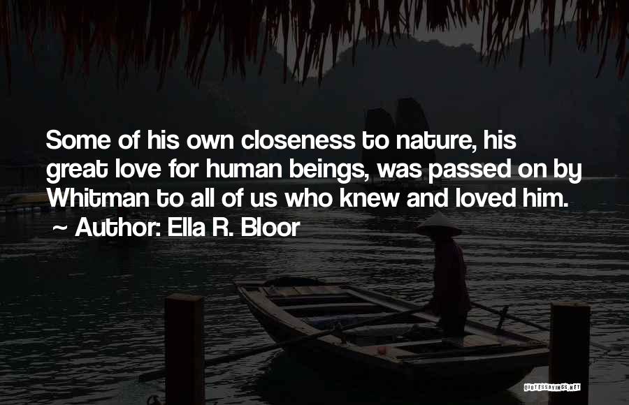 Ella R. Bloor Quotes: Some Of His Own Closeness To Nature, His Great Love For Human Beings, Was Passed On By Whitman To All