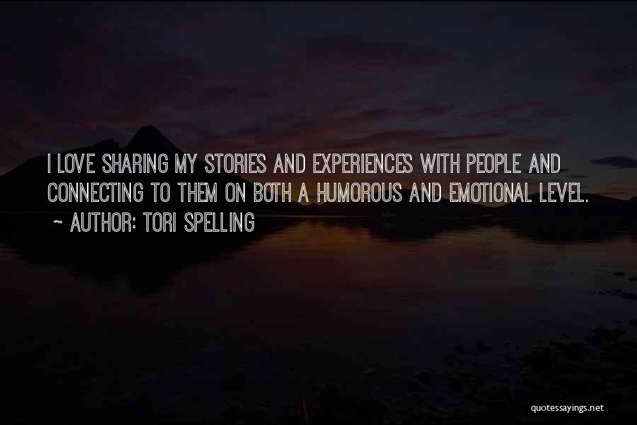 Tori Spelling Quotes: I Love Sharing My Stories And Experiences With People And Connecting To Them On Both A Humorous And Emotional Level.