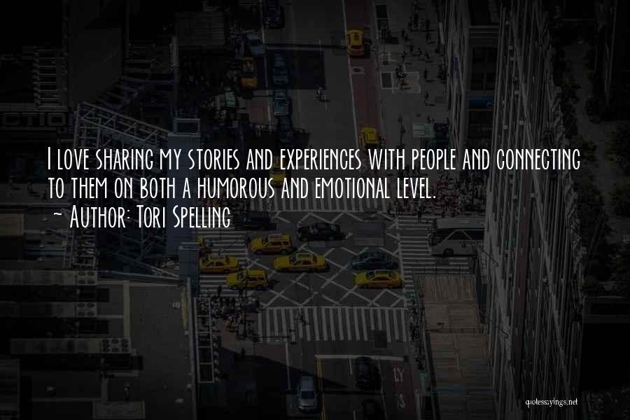 Tori Spelling Quotes: I Love Sharing My Stories And Experiences With People And Connecting To Them On Both A Humorous And Emotional Level.