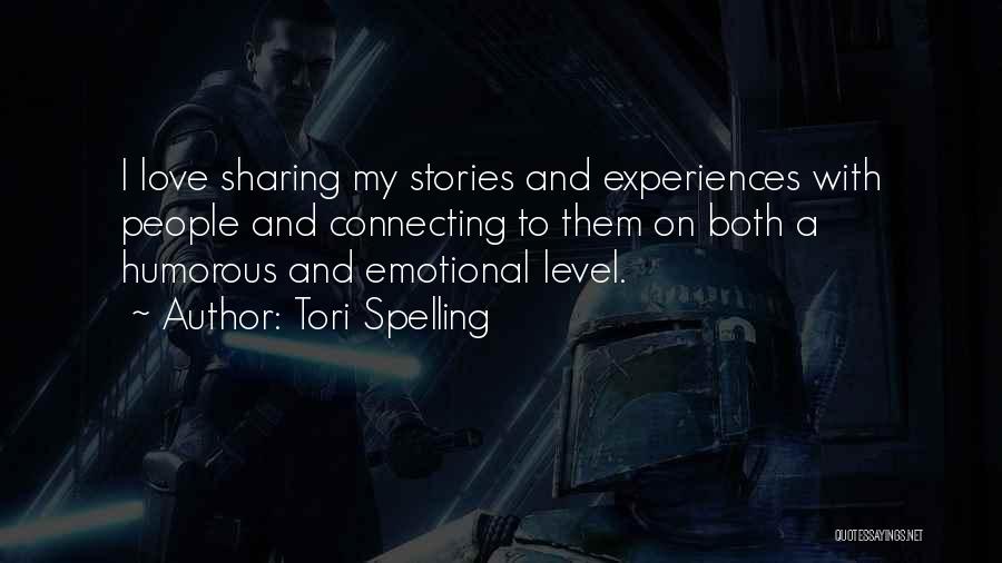 Tori Spelling Quotes: I Love Sharing My Stories And Experiences With People And Connecting To Them On Both A Humorous And Emotional Level.