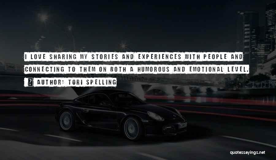 Tori Spelling Quotes: I Love Sharing My Stories And Experiences With People And Connecting To Them On Both A Humorous And Emotional Level.