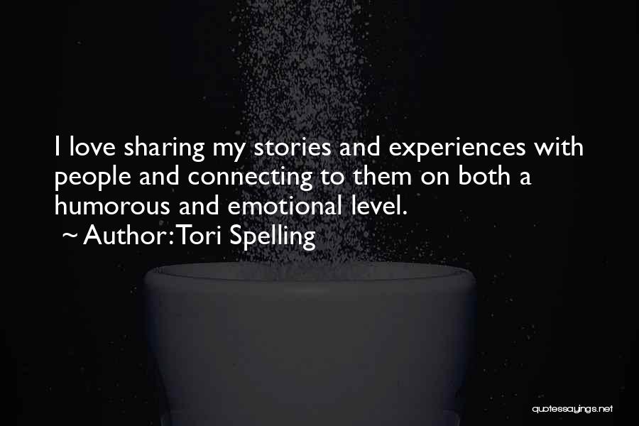 Tori Spelling Quotes: I Love Sharing My Stories And Experiences With People And Connecting To Them On Both A Humorous And Emotional Level.