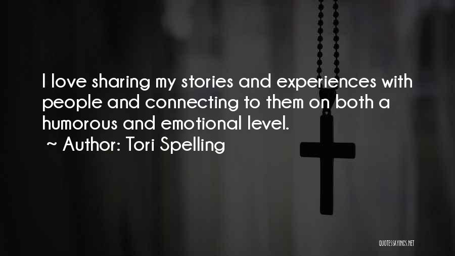 Tori Spelling Quotes: I Love Sharing My Stories And Experiences With People And Connecting To Them On Both A Humorous And Emotional Level.