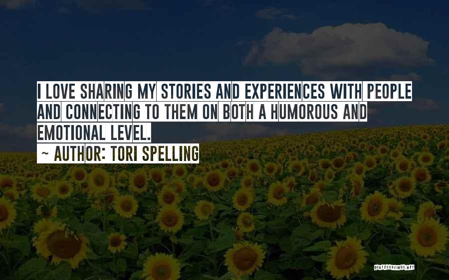 Tori Spelling Quotes: I Love Sharing My Stories And Experiences With People And Connecting To Them On Both A Humorous And Emotional Level.