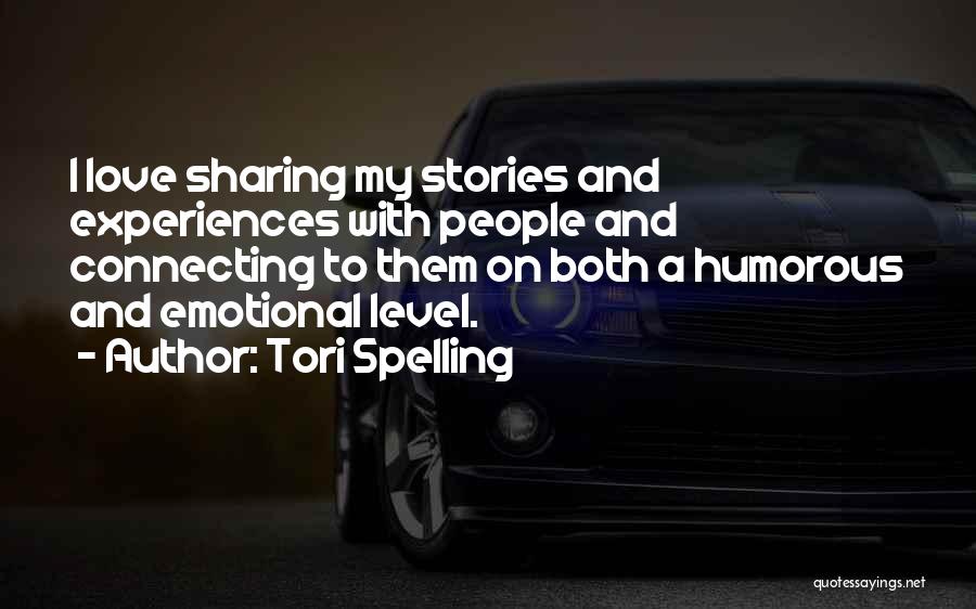 Tori Spelling Quotes: I Love Sharing My Stories And Experiences With People And Connecting To Them On Both A Humorous And Emotional Level.