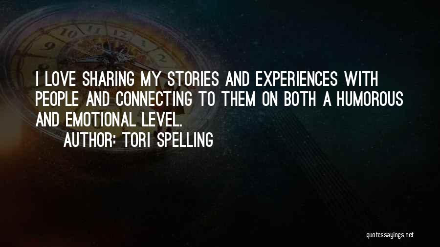Tori Spelling Quotes: I Love Sharing My Stories And Experiences With People And Connecting To Them On Both A Humorous And Emotional Level.