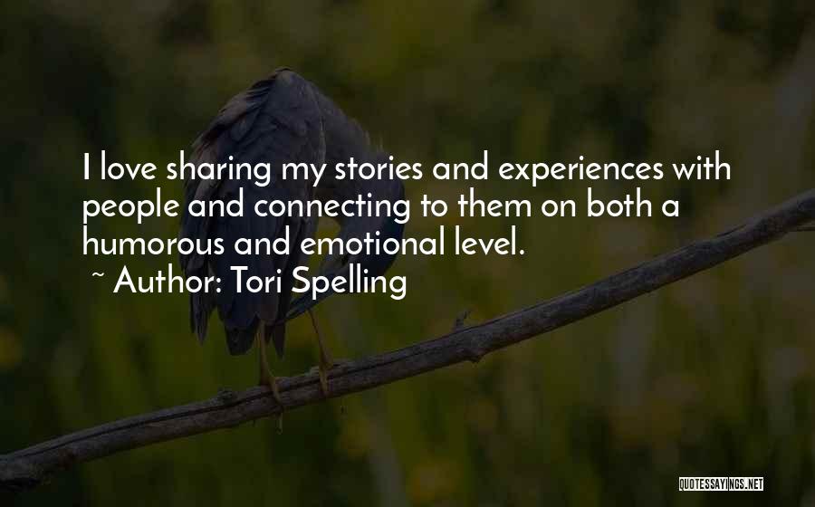 Tori Spelling Quotes: I Love Sharing My Stories And Experiences With People And Connecting To Them On Both A Humorous And Emotional Level.