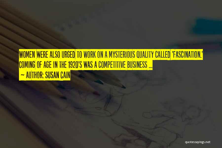 Susan Cain Quotes: Women Were Also Urged To Work On A Mysterious Quality Called 'fascination.' Coming Of Age In The 1920's Was A