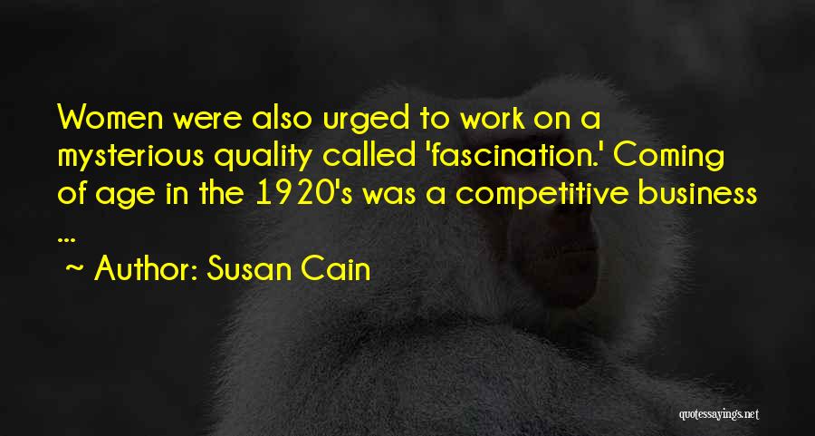 Susan Cain Quotes: Women Were Also Urged To Work On A Mysterious Quality Called 'fascination.' Coming Of Age In The 1920's Was A