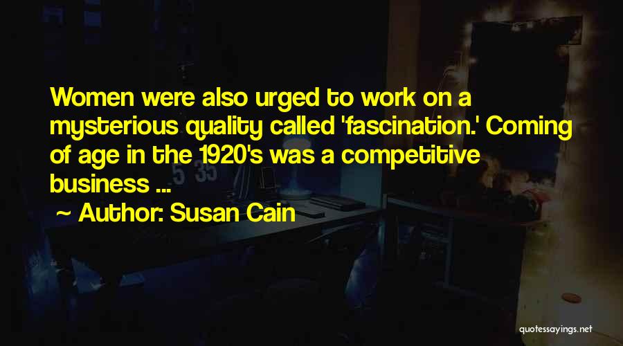 Susan Cain Quotes: Women Were Also Urged To Work On A Mysterious Quality Called 'fascination.' Coming Of Age In The 1920's Was A