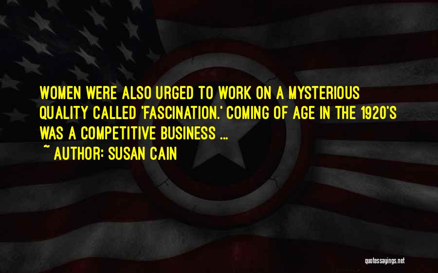 Susan Cain Quotes: Women Were Also Urged To Work On A Mysterious Quality Called 'fascination.' Coming Of Age In The 1920's Was A