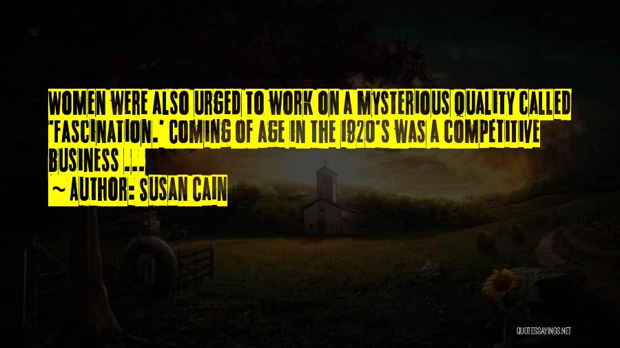 Susan Cain Quotes: Women Were Also Urged To Work On A Mysterious Quality Called 'fascination.' Coming Of Age In The 1920's Was A