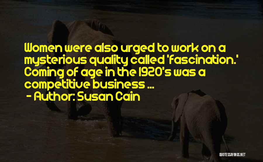 Susan Cain Quotes: Women Were Also Urged To Work On A Mysterious Quality Called 'fascination.' Coming Of Age In The 1920's Was A